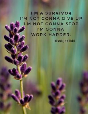 I Am A Survivor Quotes I'm A Survivor I'm Not Gonna Give Up I'm Not Gonna Stop I'm Gonna Work  Harder.: 110 Lined Pages Motivational Notebook With Quote By Destiny's  Child Survivor By Not A Book |