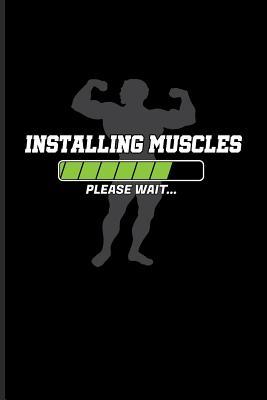Gym Quotes For Men Installing Muscles Please Wait: Funny Men Fitness Quotes Journal For Gym,  Workout Plan, Personal Fitness Coaches, Body Building, Muscle Power &  Training Fans - 6X9 - 100 Blank Lined Pages By Not
