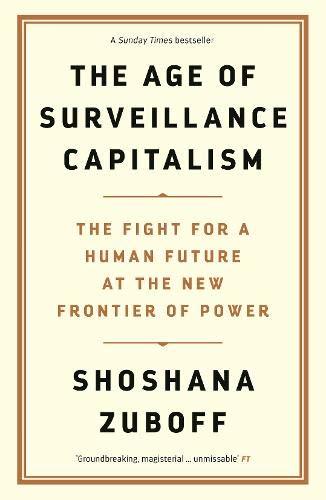 The Age of Surveillance Capitalism: The Fight for a Human Future at the New Frontier of Power