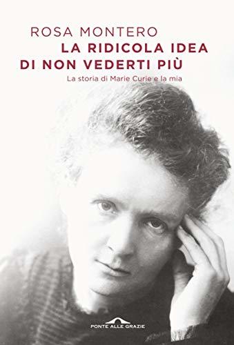 La ridicola idea di non vederti più: La storia di Marie Curie e la mia