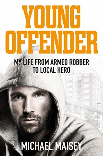 Young Offender: My Life from Armed Robber to Local Hero