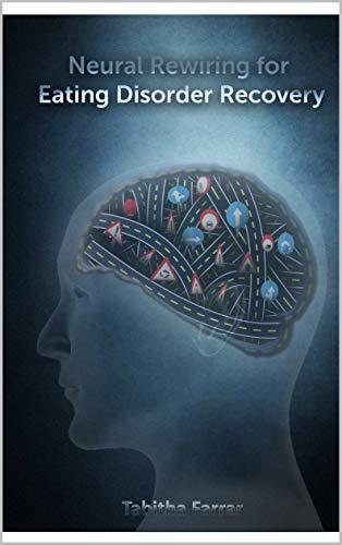 Neural Rewiring for Eating Disorder Recovery: For real and meaningful mental freedom
