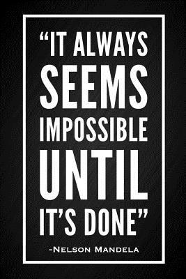 It Always Seems Impossible Until It S Done Nelson Mandela It Always Seems Impossible Until It's Done: Motivational Nelson Mandela  Quote Black Notebook Blank Lined Journal Graduation Gift For A Recent  Graduate By Not A Book | Goodreads