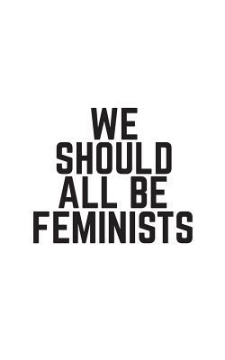 We Should All Be Feminists Quotes We Should All Be Feminists: We Should All Be Feminists Notebook - Cute And  Amazing Feminism Quote Saying As Cool Doodle Diary Book Gift For Bold  Feminist Or Strong Woman Who Supports