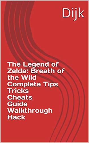 The Legend of Zelda: Breath of the Wild Complete Tips Tricks Cheats Guide Walkthrough Hack
