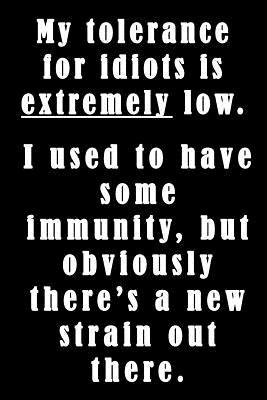 Quotes About Fools And Idiots My Tolerance For Idiots Is Extremely Low: Funny Journal Notebook For The  Bemused. Great Gag Gift For Someone Who Doesn't Suffer Fools Gladly!  They'll Laugh Or Throw It At You. By Not