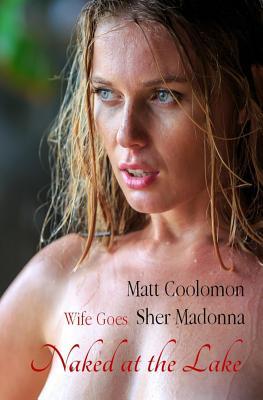 Wife Goes Naked at the Lake by Matt Coolomon | Goodreads