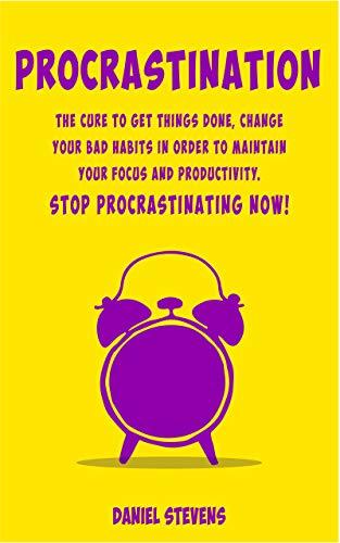 Procrastination: The Cure to Get Things Done, Change your Bad Habits in ...