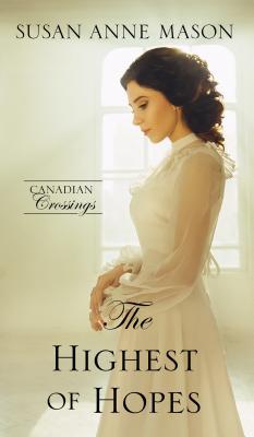 The Highest of Hopes (Canadian Crossings) by Susan Anne Mason | Goodreads