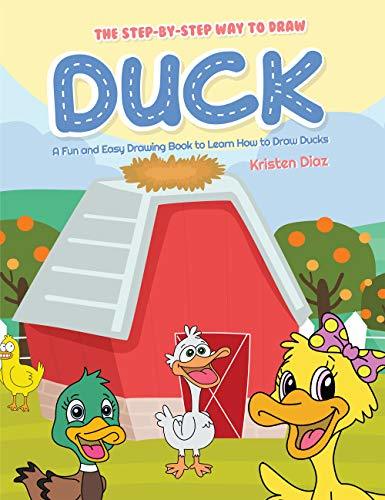 The Step-by-Step Way to Draw Duck: A Fun and Easy Drawing Book to Learn ...