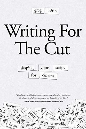 Writing for the Cut: Shaping Your Script for Cinema by Greg Loftin ...