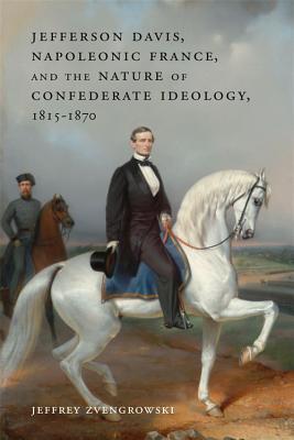 Jefferson Davis, Napoleonic France, and the Nature of Confederate Ideology, 1815–1870 book cover