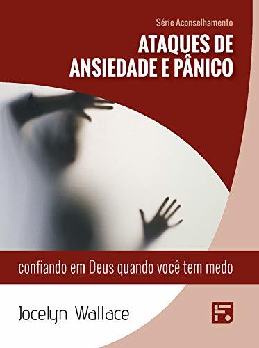 Ataques de ansiedade e pânico: confiando em Deus quando você tem medo (Série Aconselhamento Livro 22)
