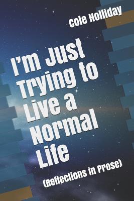 I’m Just Trying to Live a Normal Life: by Cole Holliday | Goodreads