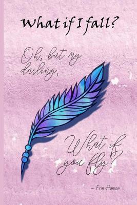 What If I Fall? Oh, But My Darling, What If You Fly?: Inspiring Motivational Blank Lined Journal Notebook For Women With Quotes By Htp Publishing House | Goodreads