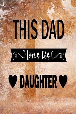 Dad S Love For Daughter Quotes This Dad Love His Daughter: Dad Appreciation Journal & Notebook - Love Dad  - Father's Day Card Gift Alternative - Memories And Keepsake- Quotes By Not  A Book | Goodreads