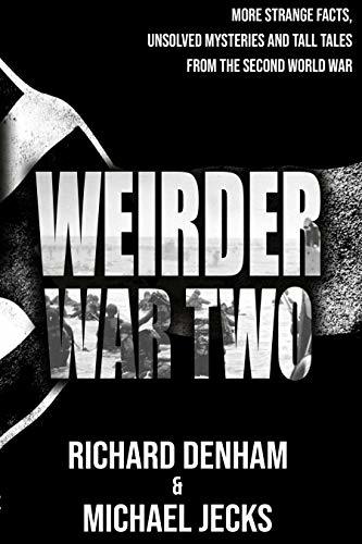 Weirder War Two: More Strange Facts, Unsolved Mysteries and Tall Tales from the Second World War