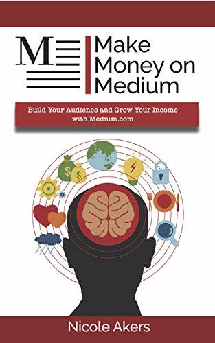 Make Money on Medium: Build Your Audience and Grow Your Income with ...