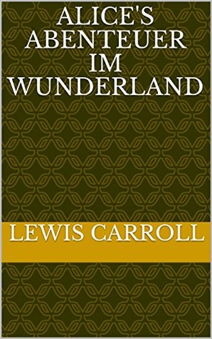 alice-s-abenteuer-im-wunderland-by-lewis-carroll-goodreads