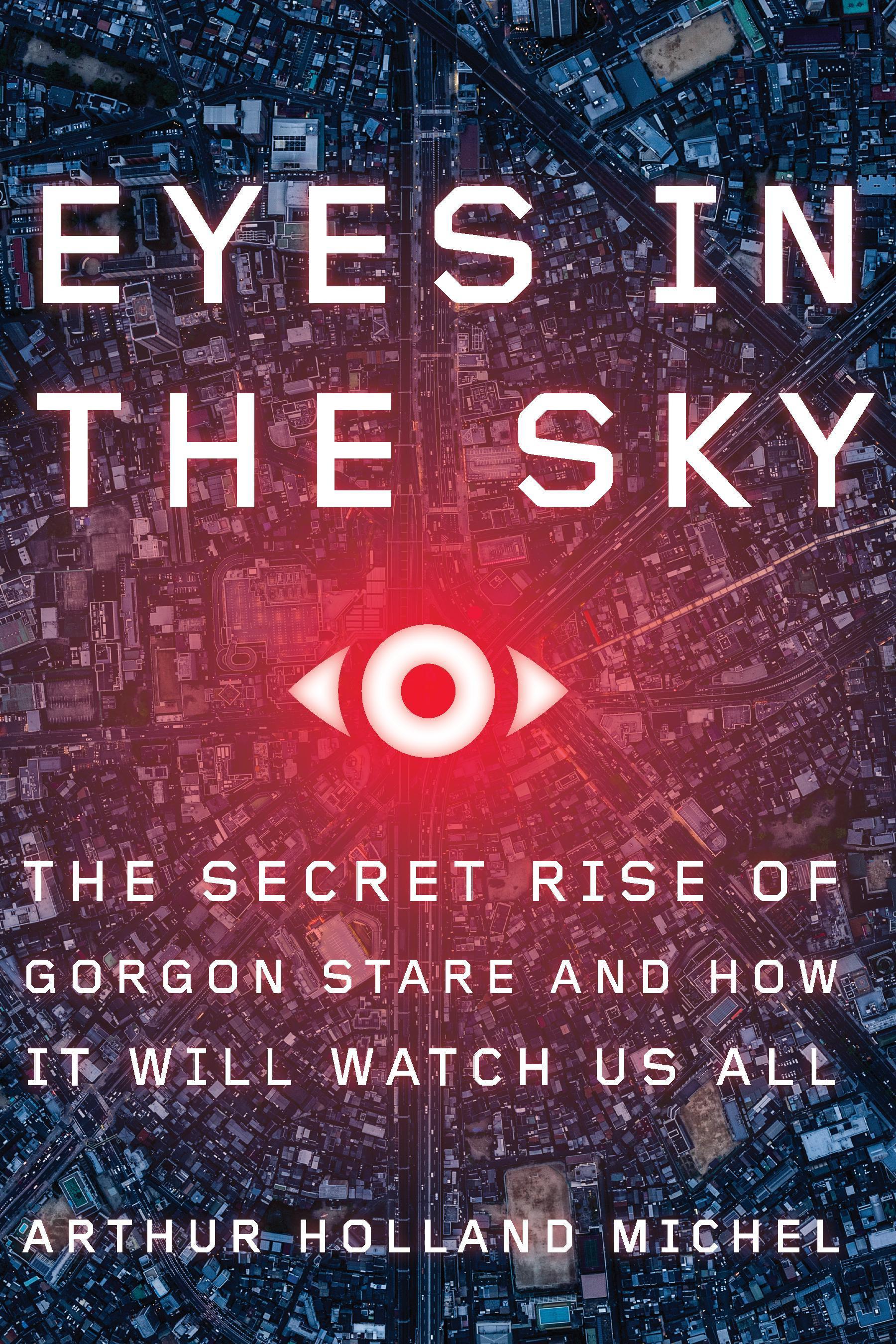 Eyes In The Sky The Secret Rise of Stare and How It Will Watch