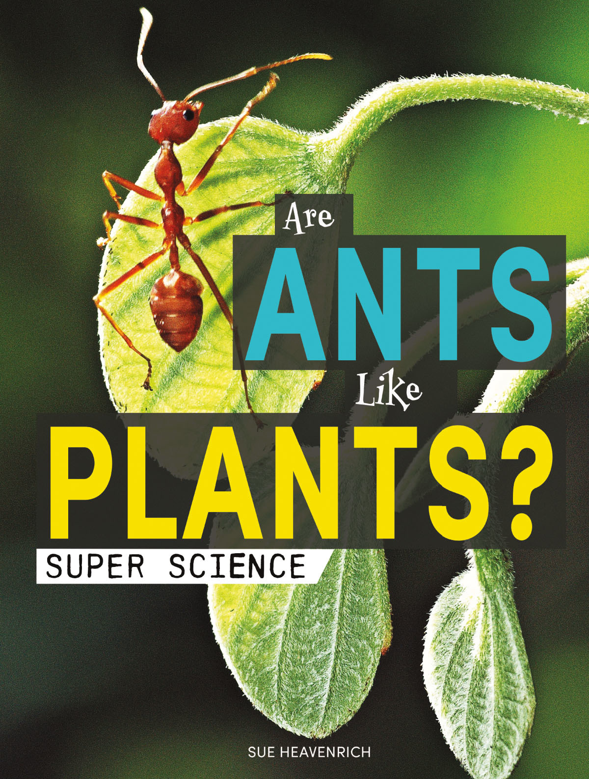 Super Science Are Ants Like Plants? by Sue Heavenrich Goodreads
