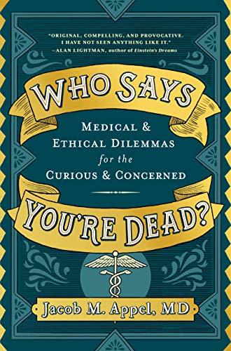 Who Says You're Dead? Medical & Ethical Dilemmas for the Curious & Concerned