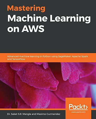 Mastering Machine Learning on AWS: Advanced machine learning in Python ...