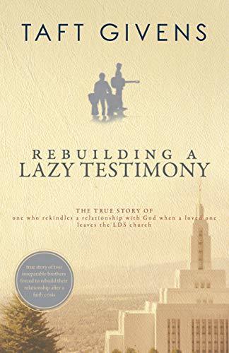 Rebuilding a Lazy Testimony: True Story of One Who Rekindles a Relationship with God After a Loved One Leaves the LDS Church
