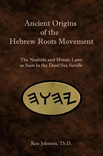 Ancient Origins of the Hebrew Roots Movement: The Noahide and Mosaic Laws as Seen in the Dead Sea Scrolls