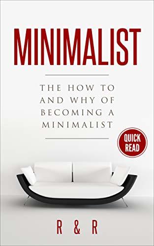 Minimalist The How To And Why Of Becoming A Minimalist By R And R