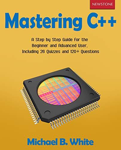 Mastering C++: A Step by Step Guide for the Beginner and Advanced User ...