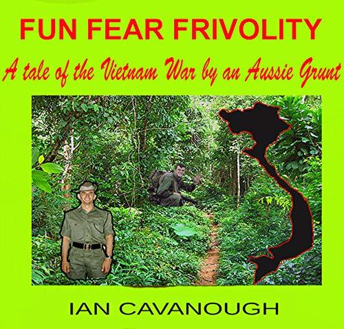 FUN FEAR FRIVOLITY A tale of the Vietnam War by an Aussie Grunt