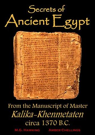 Ancient Egypt, Secrets from the Manuscript of Master Kalika-Khenmetaten, circa 1370 B.C.