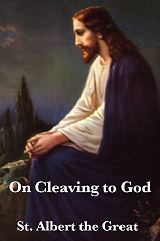 On Cleaving to God by Albertus Magnus | Goodreads