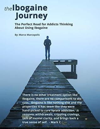 The Ibogaine Journey: The perfect read for opiate addicts thinking