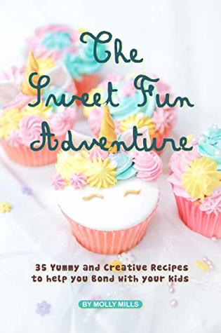 The Sweet Fun Adventure: 35 Yummy and Creative Recipes to Help You Bond ...