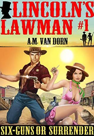 Lincoln's Lawman #1 Six-Guns or Surrender: A action adventure adult western