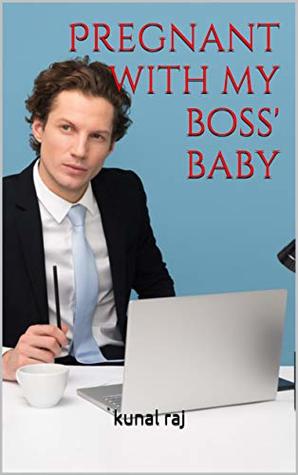 Pregnant with my boss' baby by kunal raj | Goodreads