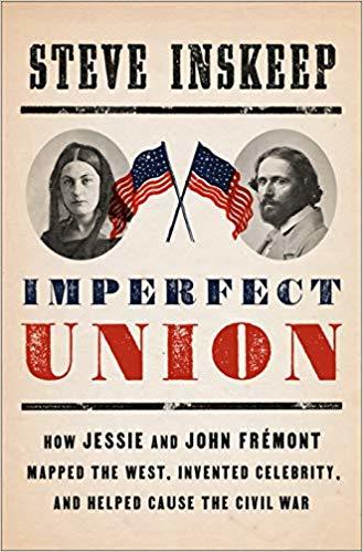 Imperfect Union: How Jessie and John Frémont Mapped the West, Invented Celebrity, and Helped Cause the Civil War