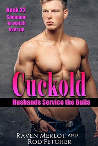 Cuckold Husbands Service the Bulls - Book 22: Someone to watch over us