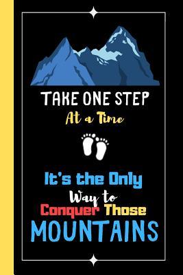 Take One Step At A Time Quotes Take One Step At A Time - It's The Only Way To Conquer Those Mountains:  Motivation Quote Notebook For Men - Lined Inspiring Quote Notebook By Not A  Book | Goodreads