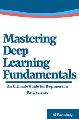 Mastering Deep Learning Fundamentals: An Ultimate Guide for Beginners ...