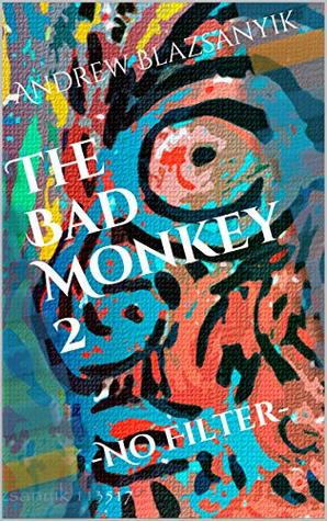 The Bad Monkey 2: -No Filter- by Andrew Blazsanyik | Goodreads