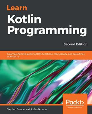 Learn Kotlin Programming: A comprehensive guide to OOP, functions ...
