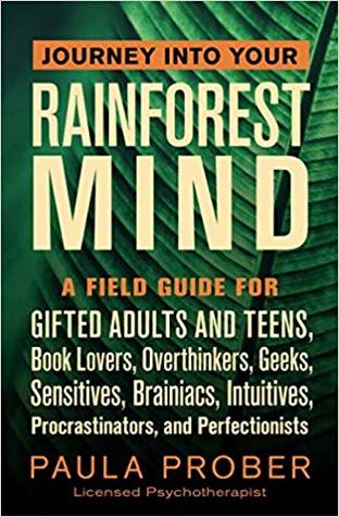 Journey Into Your Rainforest Mind: A Field Guide for Gifted Adults and Teens, Book Lovers, Overthinkers, Geeks, Sensitives, Brainiacs, Intuitives, Procrastinators, and Perfectionists