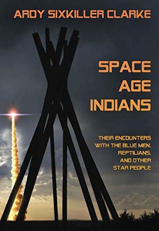 Space Age Indians: Their Encounters with the Blue Men, Reptilians, and Other Star People