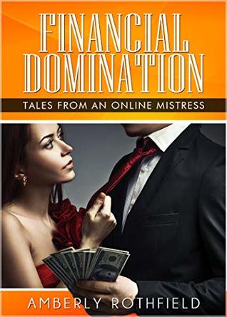Financial Domination: Tales of an Online Mistress by Amberly Rothfield