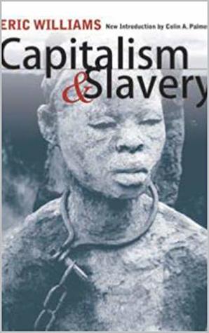 Capitalism And Slavery by Eric Williams | Goodreads