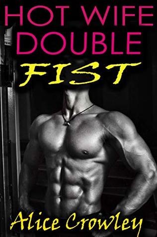 Hot Wife DOUBLE FIST: Married woman, hot stud, big hands by Alice