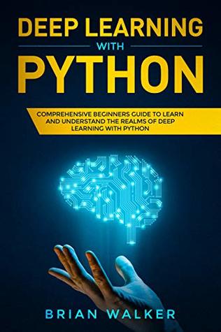 Deep Learning with Python: Comprehensive Beginners Guide to Learn and ...